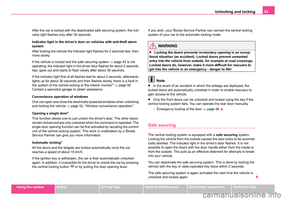 SKODA ROOMSTER 2006 1.G Service Manual
Unlocking and locking43
Using the systemSafetyDriving TipsGeneral MaintenanceBreakdown assistanceTechnical Data
After the car is locked with the deactivated safe securing system, the indi-
cator ligh SKODA ROOMSTER 2006 1.G Service Manual
Unlocking and locking43
Using the systemSafetyDriving TipsGeneral MaintenanceBreakdown assistanceTechnical Data
After the car is locked with the deactivated safe securing system, the indi-
cator ligh
