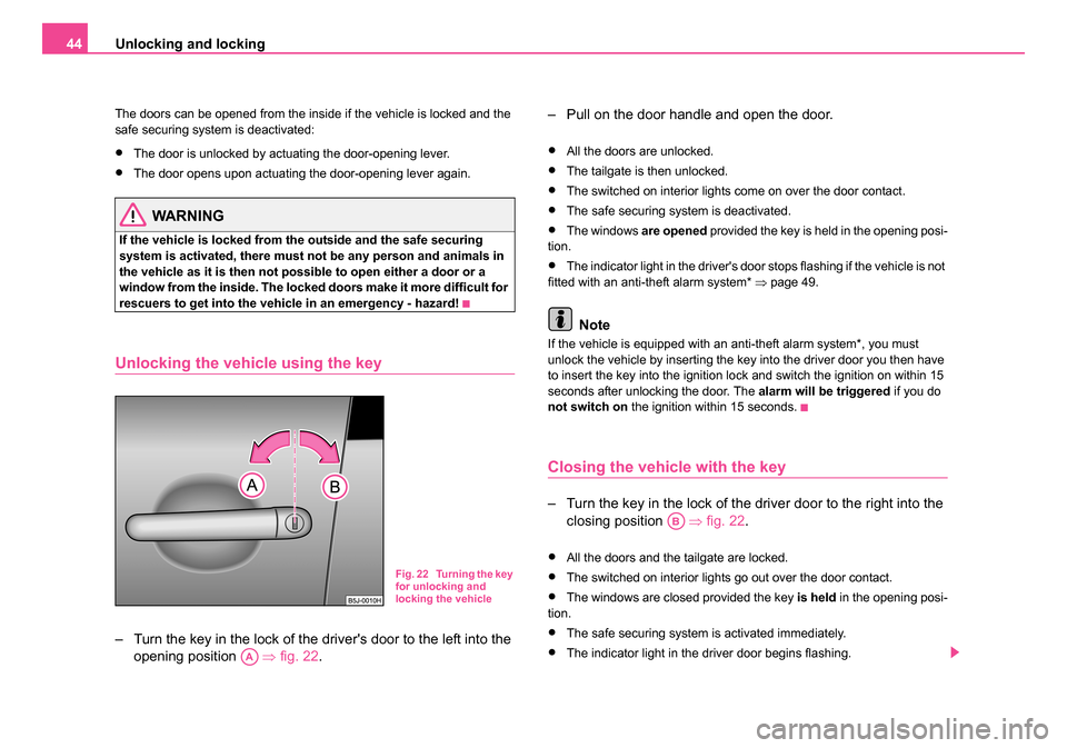 SKODA ROOMSTER 2006 1.G Service Manual
Unlocking and locking
44
The doors can be opened from the inside if the vehicle is locked and the
safe securing system is deactivated:
•The door is unlocked by actuating the door-opening lever.
SKODA ROOMSTER 2006 1.G Service Manual
Unlocking and locking
44
The doors can be opened from the inside if the vehicle is locked and the
safe securing system is deactivated:
•The door is unlocked by actuating the door-opening lever.