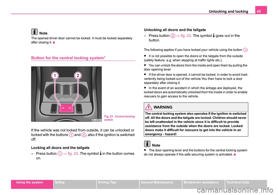 SKODA ROOMSTER 2006 1.G Owners Manual
Unlocking and locking45
Using the systemSafetyDriving TipsGeneral MaintenanceBreakdown assistanceTechnical Data
Note
The opened driver door cannot be locked. It must be locked separately
after closi SKODA ROOMSTER 2006 1.G Owners Manual
Unlocking and locking45
Using the systemSafetyDriving TipsGeneral MaintenanceBreakdown assistanceTechnical Data
Note
The opened driver door cannot be locked. It must be locked separately
after closi