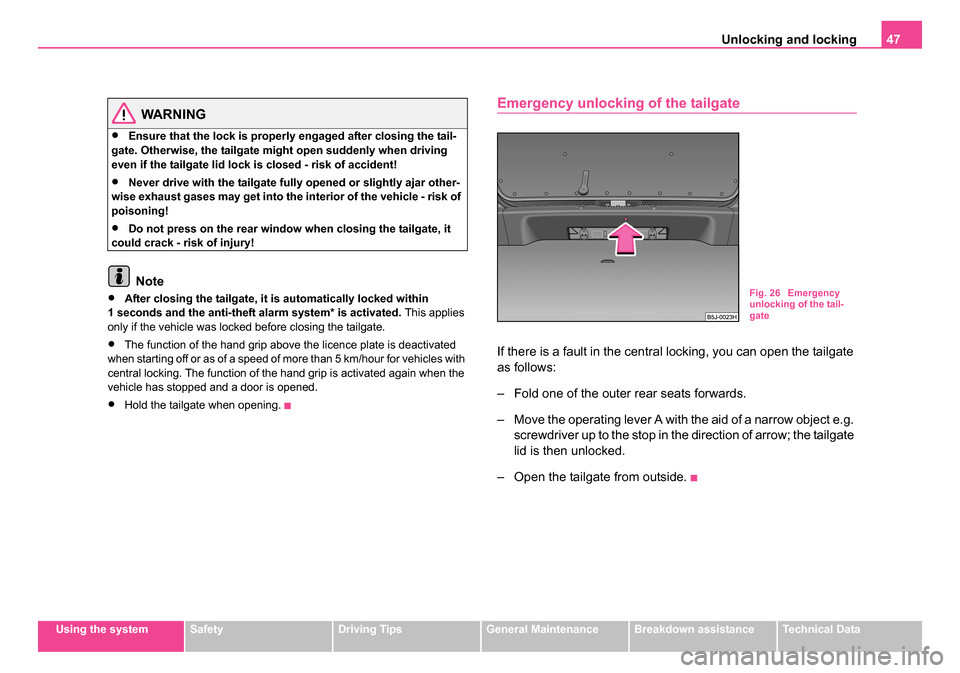 SKODA ROOMSTER 2006 1.G Owners Manual 
Unlocking and locking47
Using the systemSafetyDriving TipsGeneral MaintenanceBreakdown assistanceTechnical Data
WARNING
•Ensure that the lock is properly engaged after closing the tail-
gate. Other