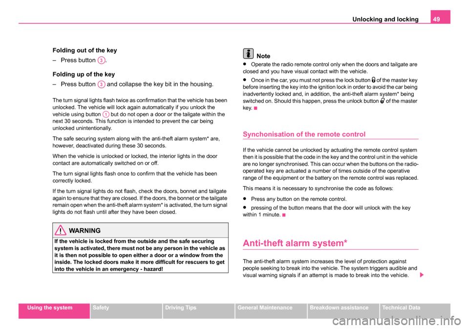 SKODA ROOMSTER 2006 1.G Owners Manual 
Unlocking and locking49
Using the systemSafetyDriving TipsGeneral MaintenanceBreakdown assistanceTechnical Data
Folding out of the key
– Press button  .
Folding up of the key
– Press button   and