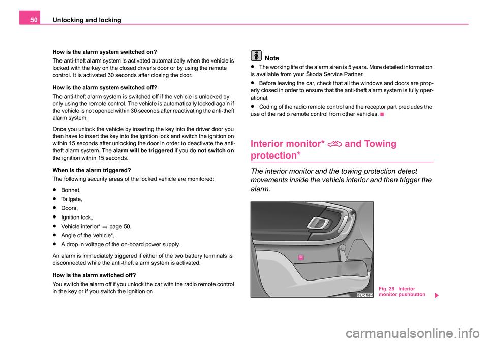 SKODA ROOMSTER 2006 1.G Workshop Manual
Unlocking and locking
50
How is the alarm system switched on?
The anti-theft alarm system is activated automatically when the vehicle is
locked with the key on the closed drivers door or by using t SKODA ROOMSTER 2006 1.G Workshop Manual
Unlocking and locking
50
How is the alarm system switched on?
The anti-theft alarm system is activated automatically when the vehicle is
locked with the key on the closed drivers door or by using t