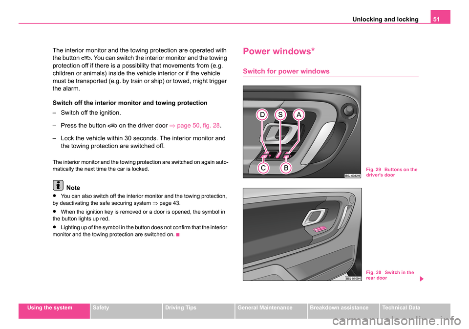 SKODA ROOMSTER 2006 1.G Owners Manual 
Unlocking and locking51
Using the systemSafetyDriving TipsGeneral MaintenanceBreakdown assistanceTechnical Data
The interior monitor and the towing protection are operated with 
the button 
. You 