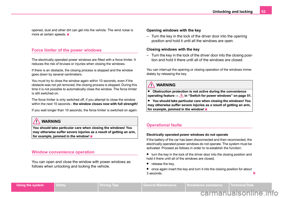 SKODA ROOMSTER 2006 1.G Owners Manual 
Unlocking and locking53
Using the systemSafetyDriving TipsGeneral MaintenanceBreakdown assistanceTechnical Data
opened, dust and other dirt can get into the vehicle. The wind noise is 
more at certai