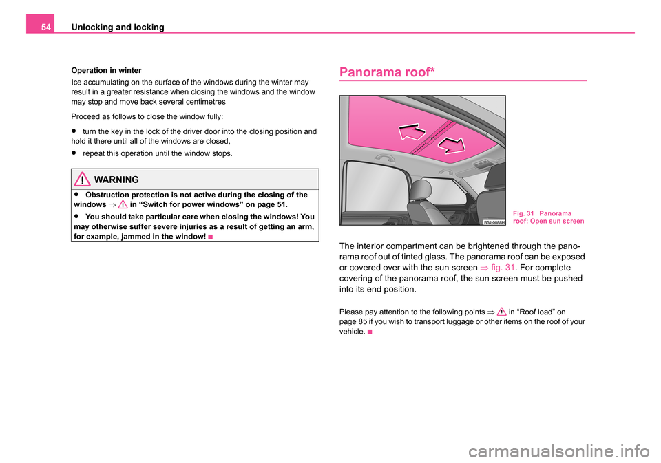 SKODA ROOMSTER 2006 1.G Workshop Manual
Unlocking and locking
54
Operation in winter
Ice accumulating on the surface of the windows during the winter may
result in a greater resistance when closing the windows and the window
may stop and SKODA ROOMSTER 2006 1.G Workshop Manual
Unlocking and locking
54
Operation in winter
Ice accumulating on the surface of the windows during the winter may
result in a greater resistance when closing the windows and the window
may stop and