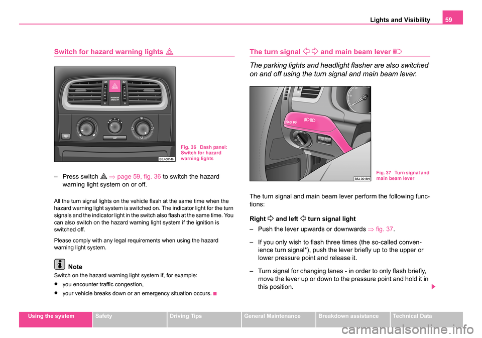 SKODA ROOMSTER 2006 1.G Workshop Manual
Lights and Visibility59
Using the systemSafetyDriving TipsGeneral MaintenanceBreakdown assistanceTechnical Data
Switch for hazard warning lights
– Press switch ⇒ page 59, fig. 36 to swit SKODA ROOMSTER 2006 1.G Workshop Manual
Lights and Visibility59
Using the systemSafetyDriving TipsGeneral MaintenanceBreakdown assistanceTechnical Data
Switch for hazard warning lights
– Press switch ⇒ page 59, fig. 36 to swit