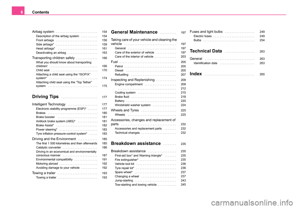 SKODA ROOMSTER 2006 1.G Owners Manual 
Contents
6
Airbag system. . . . . . . . . . . . . . . . . . . . . . . . .
Description of the airbag system . . . . . . . . . .
Front airbags  . . . . . . . . . . . . . . . . . . . . . . . . .
Side ai