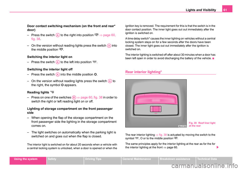 SKODA ROOMSTER 2006 1.G Owners Manual 
Lights and Visibility61
Using the systemSafetyDriving TipsGeneral MaintenanceBreakdown assistanceTechnical Data
Door contact switching mechan ism (on the front and rear* 
door)
– Press the switch  