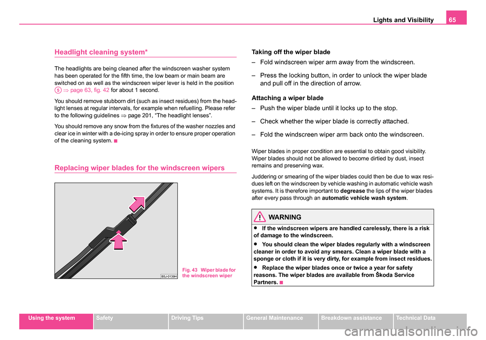 SKODA ROOMSTER 2006 1.G Repair Manual
Lights and Visibility65
Using the systemSafetyDriving TipsGeneral MaintenanceBreakdown assistanceTechnical Data
Headlight cleaning system*
The headlights are being cleaned after the windscreen washer SKODA ROOMSTER 2006 1.G Repair Manual
Lights and Visibility65
Using the systemSafetyDriving TipsGeneral MaintenanceBreakdown assistanceTechnical Data
Headlight cleaning system*
The headlights are being cleaned after the windscreen washer