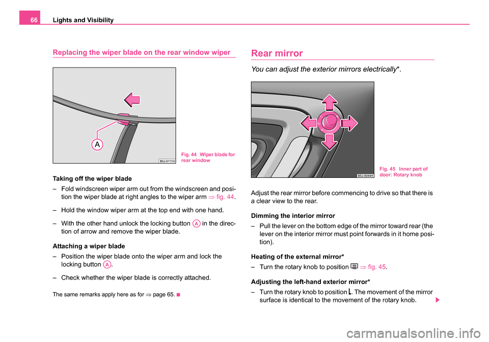 SKODA ROOMSTER 2006 1.G Repair Manual
Lights and Visibility
66
Replacing the wiper blade on the rear window wiper
Taking off the wiper blade
– Fold windscreen wiper arm out from the windscreen and posi-
tion the wiper blade at right an SKODA ROOMSTER 2006 1.G Repair Manual
Lights and Visibility
66
Replacing the wiper blade on the rear window wiper
Taking off the wiper blade
– Fold windscreen wiper arm out from the windscreen and posi-
tion the wiper blade at right an