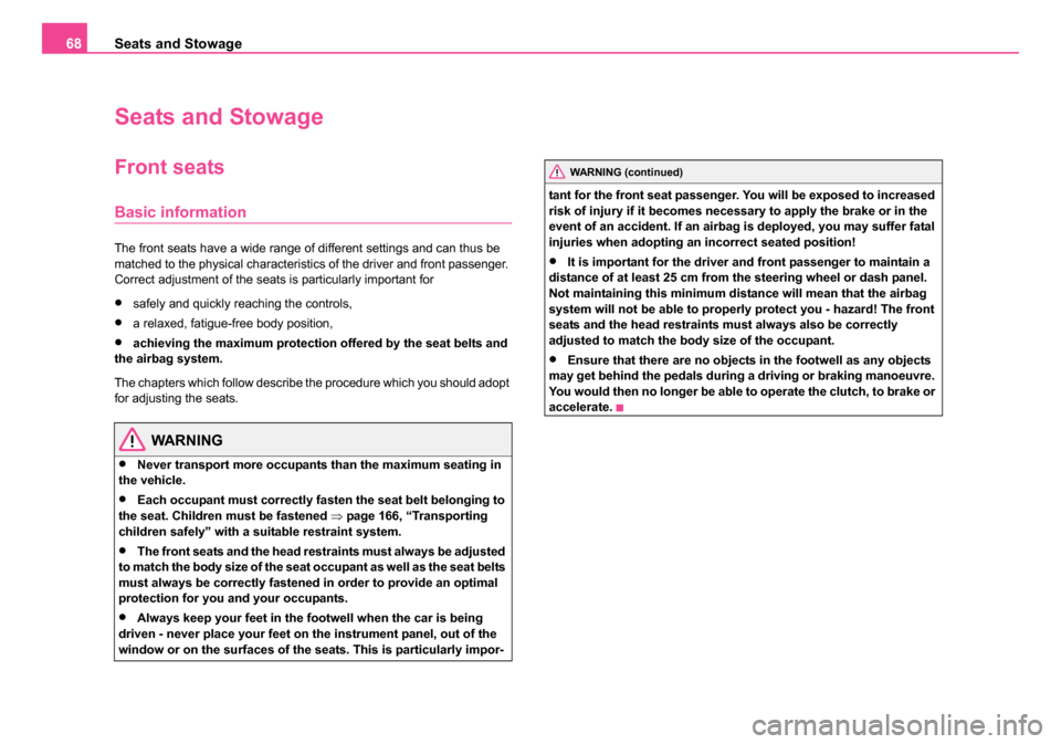 SKODA ROOMSTER 2006 1.G Repair Manual
Seats and Stowage
68
Seats and Stowage
Front seats
Basic information
The front seats have a wide range of different settings and can thus be
matched to the physical characteristics of the driver and SKODA ROOMSTER 2006 1.G Repair Manual
Seats and Stowage
68
Seats and Stowage
Front seats
Basic information
The front seats have a wide range of different settings and can thus be
matched to the physical characteristics of the driver and