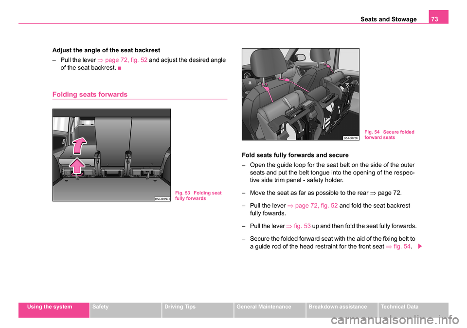 SKODA ROOMSTER 2006 1.G Owners Manual 
Seats and Stowage73
Using the systemSafetyDriving TipsGeneral MaintenanceBreakdown assistanceTechnical Data
Adjust the angle of the seat backrest
– Pull the lever ⇒page 72, fig. 52  and adjust th