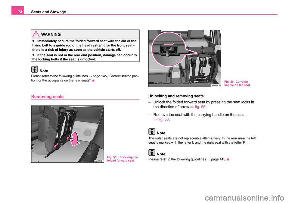 SKODA ROOMSTER 2006 1.G Manual PDF
Seats and Stowage
74
WARNING
•Immediately secure the folded forward seat with the aid of the
fixing belt to a guide rod of the head restraint for the front seat -
there is a risk of injury as soo SKODA ROOMSTER 2006 1.G Manual PDF
Seats and Stowage
74
WARNING
•Immediately secure the folded forward seat with the aid of the
fixing belt to a guide rod of the head restraint for the front seat -
there is a risk of injury as soo