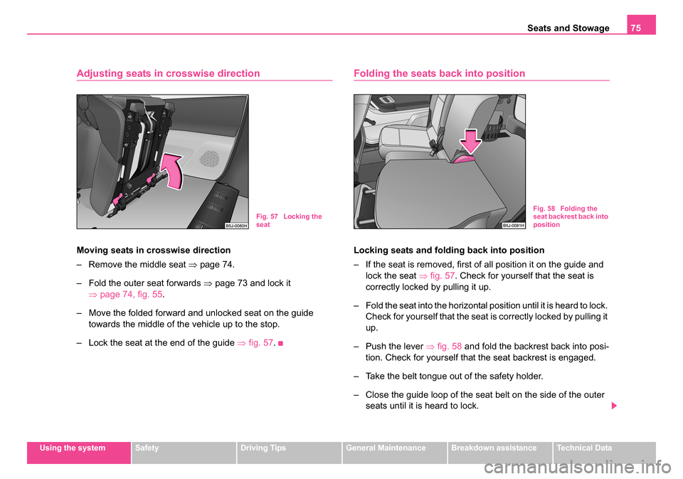 SKODA ROOMSTER 2006 1.G Owners Manual 
Seats and Stowage75
Using the systemSafetyDriving TipsGeneral MaintenanceBreakdown assistanceTechnical Data
Adjusting seats in crosswise direction
Moving seats in crosswise direction
– Remove the m