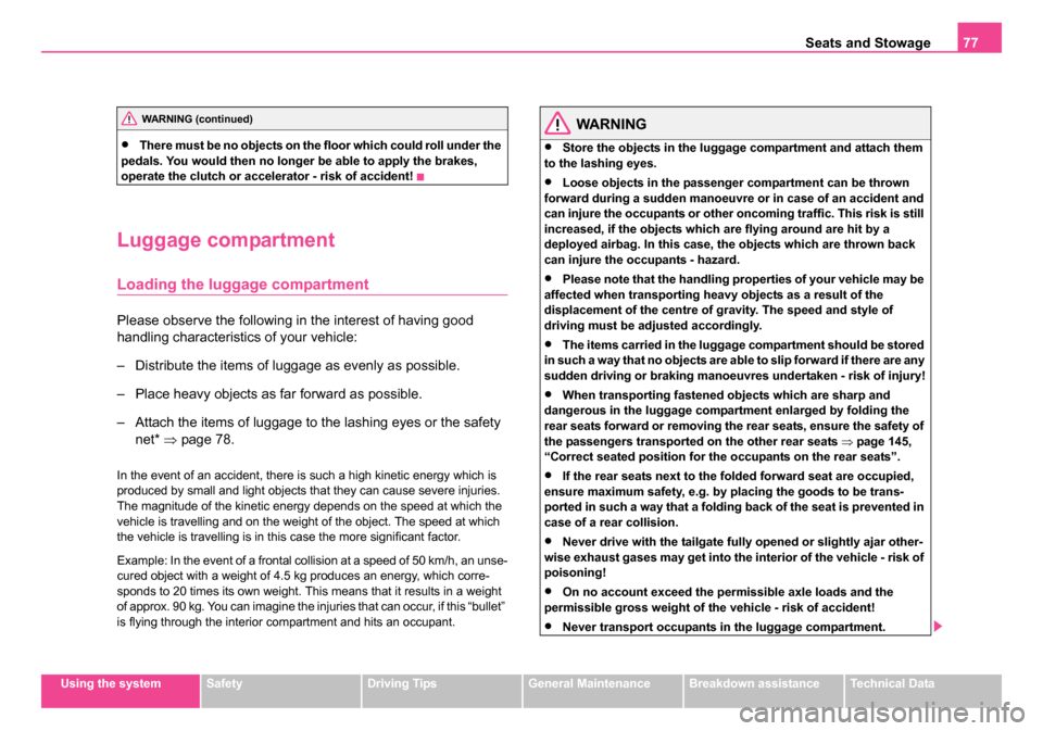 SKODA ROOMSTER 2006 1.G Manual PDF
Seats and Stowage77
Using the systemSafetyDriving TipsGeneral MaintenanceBreakdown assistanceTechnical Data
•There must be no objects on the floor which could roll under the
pedals. You would then SKODA ROOMSTER 2006 1.G Manual PDF
Seats and Stowage77
Using the systemSafetyDriving TipsGeneral MaintenanceBreakdown assistanceTechnical Data
•There must be no objects on the floor which could roll under the
pedals. You would then