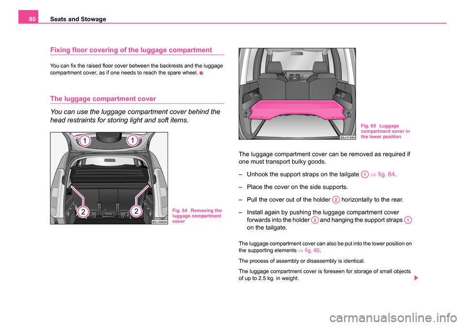 SKODA ROOMSTER 2006 1.G Manual Online
Seats and Stowage
80
Fixing floor covering of the luggage compartment
You can fix the raised floor cover between the backrests and the luggage
compartment cover, as if one needs to reach the spare w SKODA ROOMSTER 2006 1.G Manual Online
Seats and Stowage
80
Fixing floor covering of the luggage compartment
You can fix the raised floor cover between the backrests and the luggage
compartment cover, as if one needs to reach the spare w
