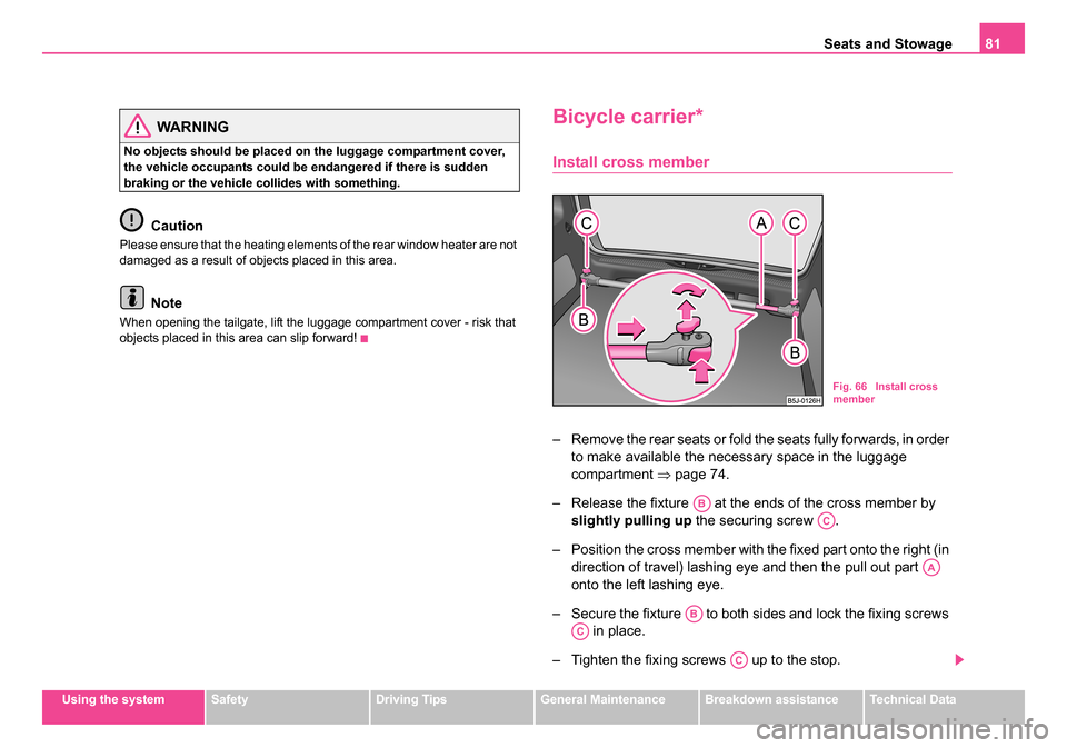 SKODA ROOMSTER 2006 1.G Owners Manual 
Seats and Stowage81
Using the systemSafetyDriving TipsGeneral MaintenanceBreakdown assistanceTechnical Data
WARNING
No objects should be placed on the luggage compartment cover, 
the vehicle occupant