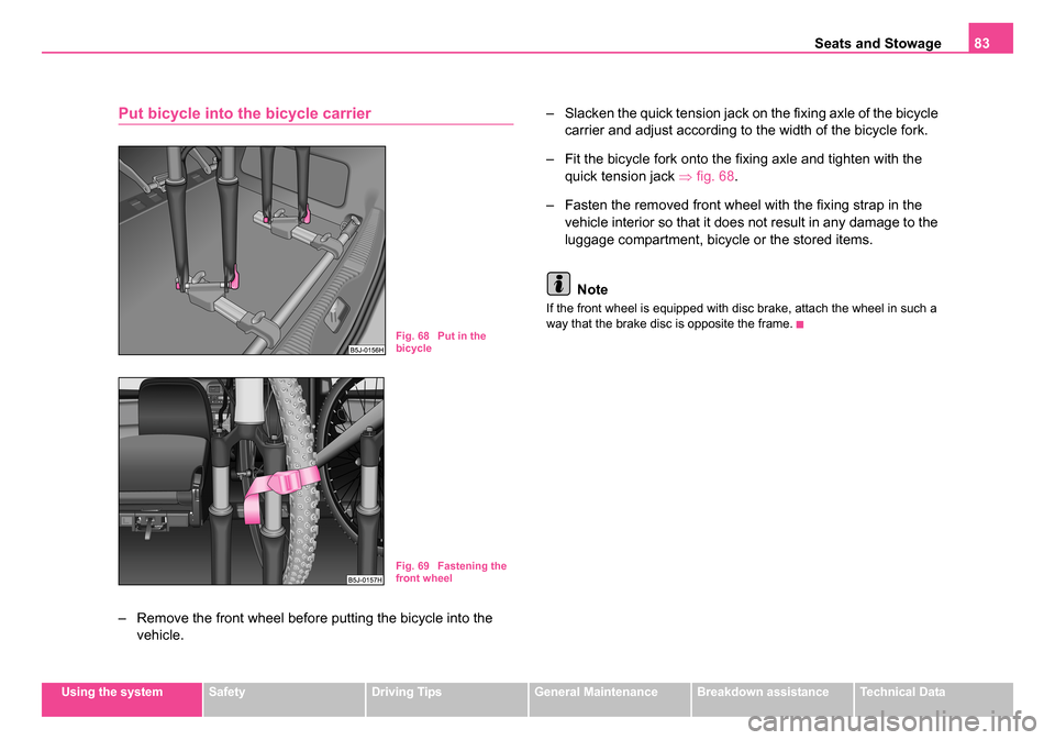 SKODA ROOMSTER 2006 1.G Manual Online
Seats and Stowage83
Using the systemSafetyDriving TipsGeneral MaintenanceBreakdown assistanceTechnical Data
Put bicycle into the bicycle carrier
– Remove the front wheel before putting the bicycle SKODA ROOMSTER 2006 1.G Manual Online
Seats and Stowage83
Using the systemSafetyDriving TipsGeneral MaintenanceBreakdown assistanceTechnical Data
Put bicycle into the bicycle carrier
– Remove the front wheel before putting the bicycle