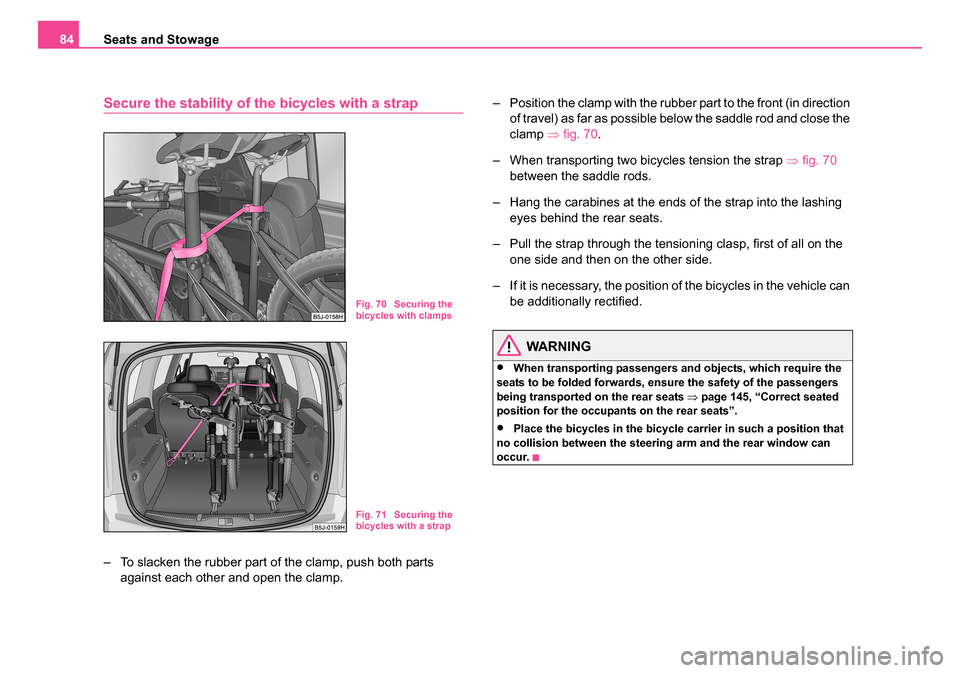 SKODA ROOMSTER 2006 1.G Manual Online
Seats and Stowage
84
Secure the stability of the bicycles with a strap
– To slacken the rubber part of the clamp, push both parts
against each other and open the clamp. – Position the clamp with SKODA ROOMSTER 2006 1.G Manual Online
Seats and Stowage
84
Secure the stability of the bicycles with a strap
– To slacken the rubber part of the clamp, push both parts
against each other and open the clamp. – Position the clamp with