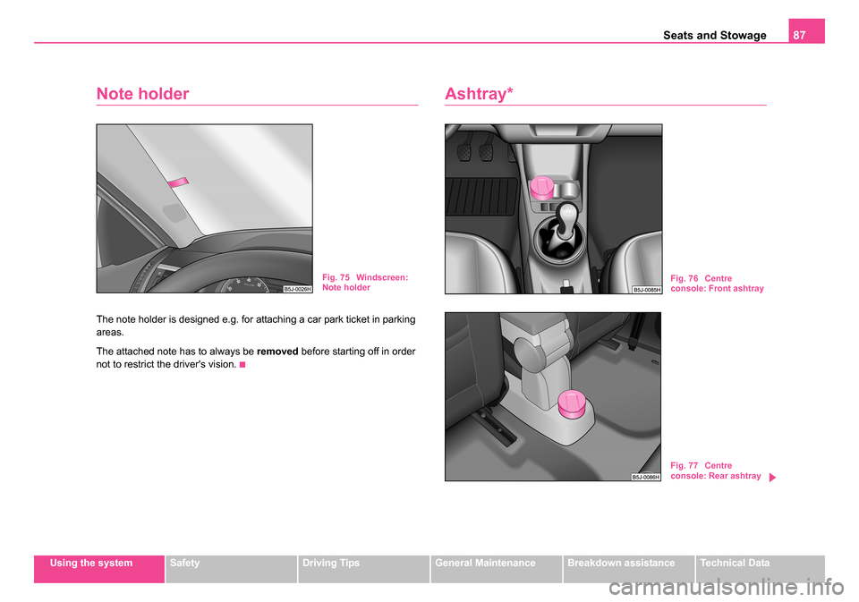 SKODA ROOMSTER 2006 1.G Manual Online
Seats and Stowage87
Using the systemSafetyDriving TipsGeneral MaintenanceBreakdown assistanceTechnical Data
Note holder
The note holder is designed e.g. for attaching a car park ticket in parking
ar SKODA ROOMSTER 2006 1.G Manual Online
Seats and Stowage87
Using the systemSafetyDriving TipsGeneral MaintenanceBreakdown assistanceTechnical Data
Note holder
The note holder is designed e.g. for attaching a car park ticket in parking
ar