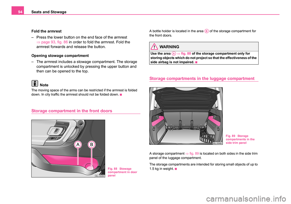 SKODA ROOMSTER 2006 1.G Owners Manual
Seats and Stowage
94
Fold the armrest
– Press the lower button on the end face of the armrest ⇒page 93, fig. 86 in order to fold the armrest. Fold the
armrest forwards and release the button.
O SKODA ROOMSTER 2006 1.G Owners Manual
Seats and Stowage
94
Fold the armrest
– Press the lower button on the end face of the armrest ⇒page 93, fig. 86 in order to fold the armrest. Fold the
armrest forwards and release the button.
O