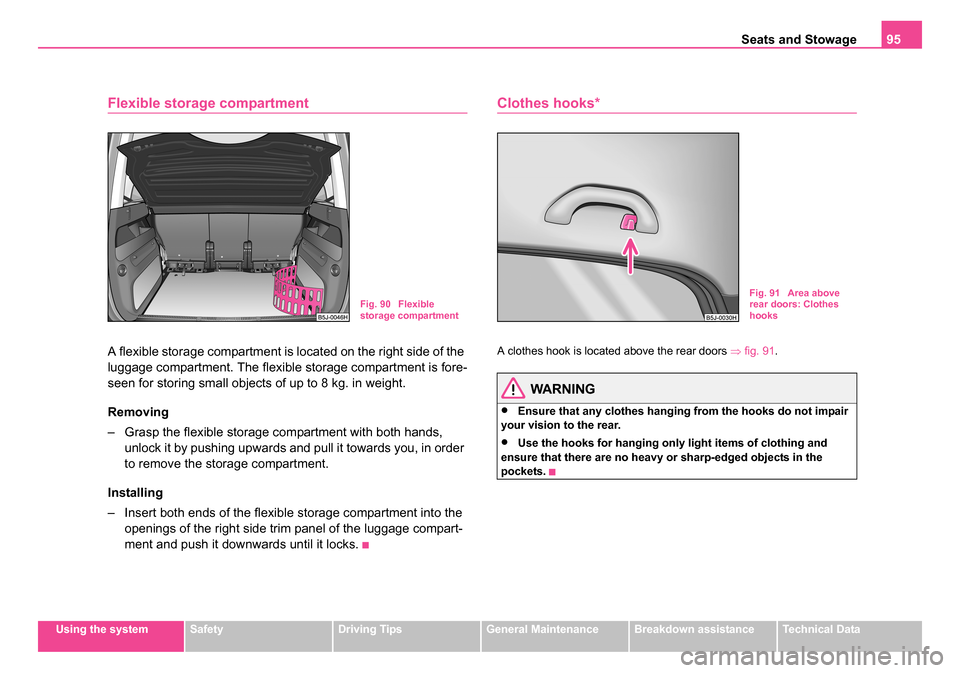 SKODA ROOMSTER 2006 1.G Owners Manual
Seats and Stowage95
Using the systemSafetyDriving TipsGeneral MaintenanceBreakdown assistanceTechnical Data
Flexible storage compartment
A flexible storage compartment is located on the right side of SKODA ROOMSTER 2006 1.G Owners Manual
Seats and Stowage95
Using the systemSafetyDriving TipsGeneral MaintenanceBreakdown assistanceTechnical Data
Flexible storage compartment
A flexible storage compartment is located on the right side of
