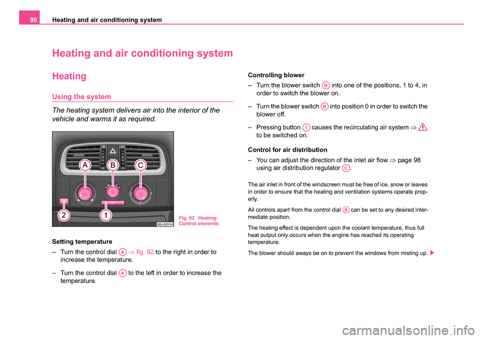 SKODA ROOMSTER 2006 1.G Owners Manual
Heating and air conditioning system
96
Heating and air conditioning system
Heating
Using the system
The heating system delivers air into the interior of the
vehicle and warms it as required.
Setting SKODA ROOMSTER 2006 1.G Owners Manual
Heating and air conditioning system
96
Heating and air conditioning system
Heating
Using the system
The heating system delivers air into the interior of the
vehicle and warms it as required.
Setting