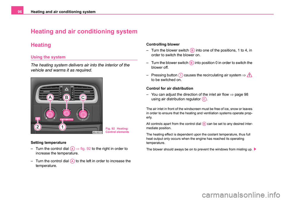 SKODA ROOMSTER 2006 1.G Owners Manual 
Heating and air conditioning system
96
Heating and air conditioning system
Heating
Using the system
The heating system delivers air into the interior of the 
vehicle and warms it as required.
Setting
