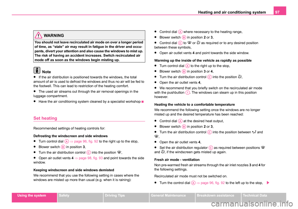 SKODA ROOMSTER 2006 1.G Owners Manual
Heating and air conditioning system 97
Using the systemSafetyDriving TipsGeneral MaintenanceBreakdown assistanceTechnical Data
WARNING
You should not leave recirculated air mode on over a longer per SKODA ROOMSTER 2006 1.G Owners Manual
Heating and air conditioning system 97
Using the systemSafetyDriving TipsGeneral MaintenanceBreakdown assistanceTechnical Data
WARNING
You should not leave recirculated air mode on over a longer per