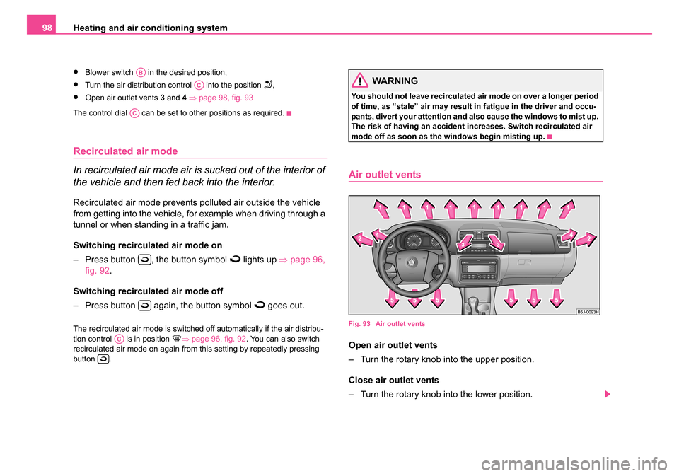 SKODA ROOMSTER 2006 1.G Owners Manual
Heating and air conditioning system
98
•Blower switch in the desired position,
•Turn the air distribution control into the position ,
•Open air outlet vents 3 and 4 ⇒ page 98, fig. 9 SKODA ROOMSTER 2006 1.G Owners Manual
Heating and air conditioning system
98
•Blower switch in the desired position,
•Turn the air distribution control into the position ,
•Open air outlet vents 3 and 4 ⇒ page 98, fig. 9