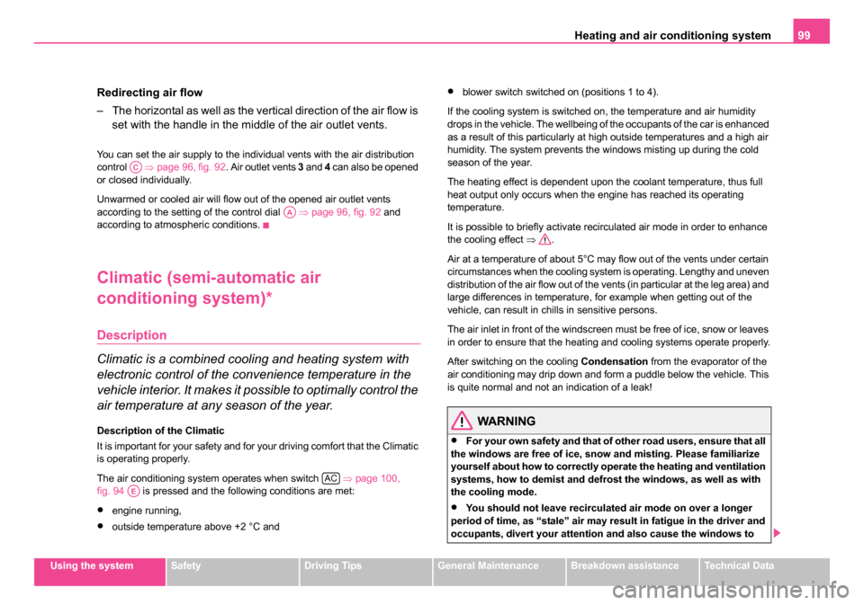 SKODA ROOMSTER 2006 1.G Owners Manual 
Heating and air conditioning system 99
Using the systemSafetyDriving TipsGeneral MaintenanceBreakdown assistanceTechnical Data
Redirecting air flow
– The horizontal as well as the vertical directio