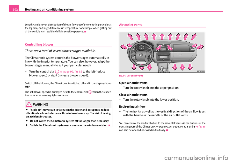 SKODA FABIA 2006 2.G / 5J Owners Manual Heating and air conditioning system102
Lengthy and uneven distribution of the air flow out of the vents (in particular at the leg area) and large differences in temperature, for example when getting SKODA FABIA 2006 2.G / 5J Owners Manual Heating and air conditioning system102
Lengthy and uneven distribution of the air flow out of the vents (in particular at the leg area) and large differences in temperature, for example when getting