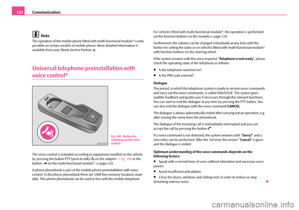 SKODA FABIA 2006 2.G / 5J Owners Manual Communication120
Note
The operation of the mobile phone fitted with multi-functional module* is only possible on certain models of mobile phone. More detailed information is available from your Š SKODA FABIA 2006 2.G / 5J Owners Manual Communication120
Note
The operation of the mobile phone fitted with multi-functional module* is only possible on certain models of mobile phone. More detailed information is available from your Š