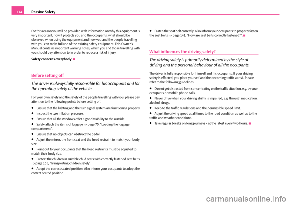 SKODA FABIA 2006 2.G / 5J Owners Manual Passive Safety134
For this reason you will be provided with information on why this equipment is  very important, how it protects you and the occupants, what should be  observed when using the equipme