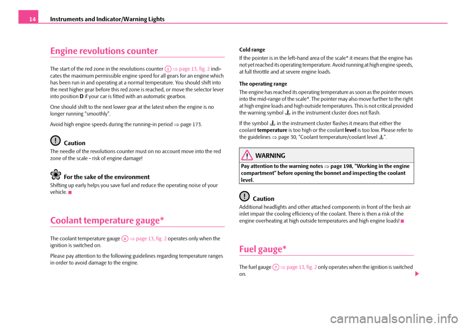 SKODA FABIA 2006 2.G / 5J Owners Manual Instruments and Indicator/Warning Lights14
Engine revolutions counter
The start of the red zone in the revolutions counter   ⇒page 13, fig. 2 indi- cates the maximum permissible engine speed for all