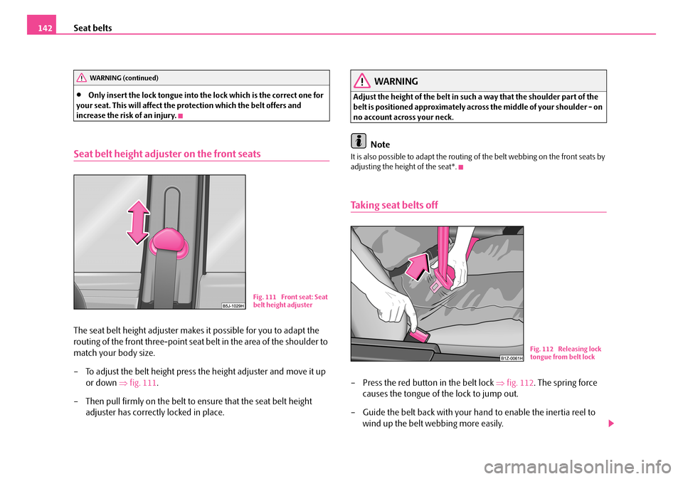 SKODA FABIA 2006 2.G / 5J Owners Manual Seat belts142
•Only insert the lock tongue into the lock which is the correct one for your seat. This will affect the protection which the belt offers and increase the risk of an injury.
Seat belt SKODA FABIA 2006 2.G / 5J Owners Manual Seat belts142
•Only insert the lock tongue into the lock which is the correct one for your seat. This will affect the protection which the belt offers and increase the risk of an injury.
Seat belt