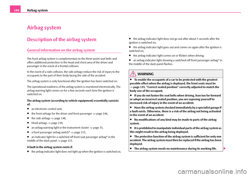SKODA FABIA 2006 2.G / 5J Owners Manual Airbag system144
Airbag system
Description of the airbag system
General information on the airbag system
The front airbag system is complementary to the three-point seat belts and offers additional p SKODA FABIA 2006 2.G / 5J Owners Manual Airbag system144
Airbag system
Description of the airbag system
General information on the airbag system
The front airbag system is complementary to the three-point seat belts and offers additional p