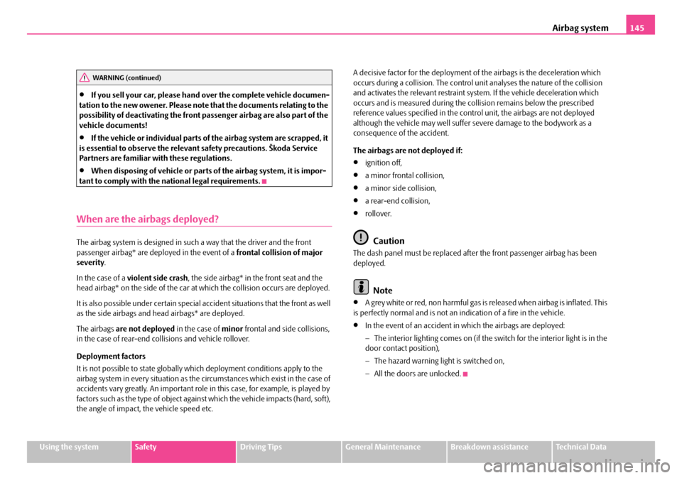 SKODA FABIA 2006 2.G / 5J Owners Manual Airbag system145
Using the systemSafetyDriving TipsGeneral MaintenanceBreakdown assistanceTechnical Data
•If you sell your car, please hand over the complete vehicle documen- tation to the new owene SKODA FABIA 2006 2.G / 5J Owners Manual Airbag system145
Using the systemSafetyDriving TipsGeneral MaintenanceBreakdown assistanceTechnical Data
•If you sell your car, please hand over the complete vehicle documen- tation to the new owene