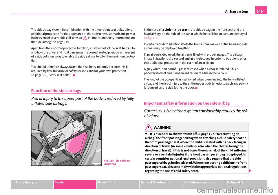 SKODA FABIA 2006 2.G / 5J Owners Manual Airbag system149
Using the systemSafetyDriving TipsGeneral MaintenanceBreakdown assistanceTechnical Data
The side airbag system in combination wi th the three-point seat belts, offers additional pro SKODA FABIA 2006 2.G / 5J Owners Manual Airbag system149
Using the systemSafetyDriving TipsGeneral MaintenanceBreakdown assistanceTechnical Data
The side airbag system in combination wi th the three-point seat belts, offers additional pro