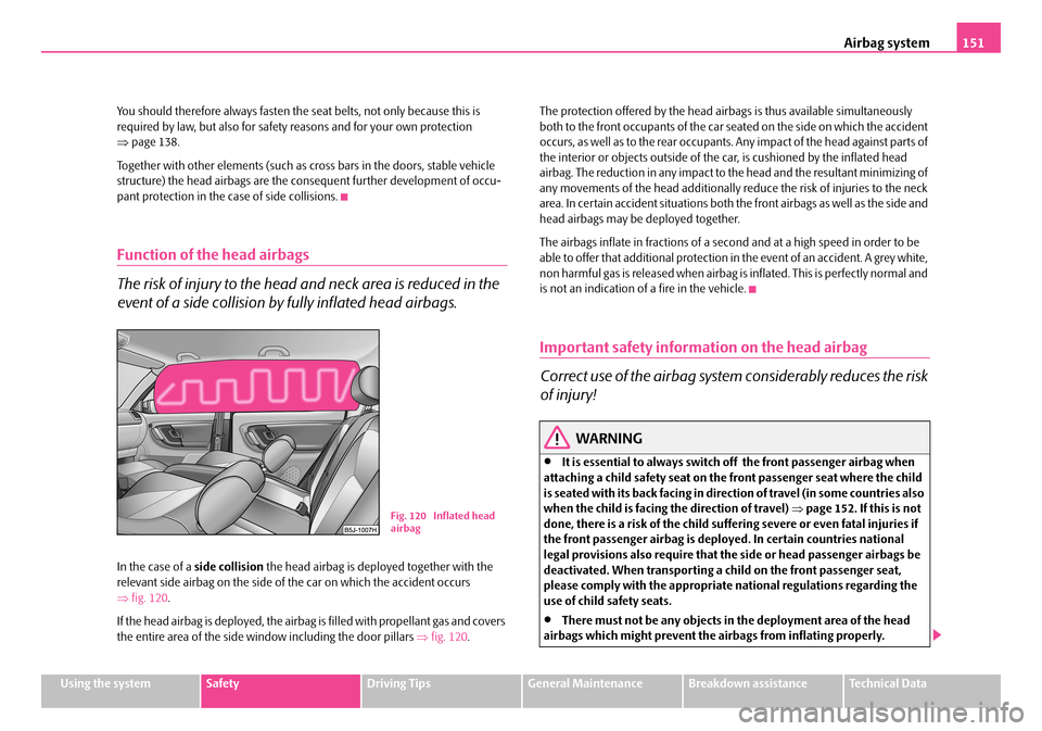 SKODA FABIA 2006 2.G / 5J Owners Manual Airbag system151
Using the systemSafetyDriving TipsGeneral MaintenanceBreakdown assistanceTechnical Data
You should therefore always fasten the seat belts, not only because this is required by law, SKODA FABIA 2006 2.G / 5J Owners Manual Airbag system151
Using the systemSafetyDriving TipsGeneral MaintenanceBreakdown assistanceTechnical Data
You should therefore always fasten the seat belts, not only because this is required by law,