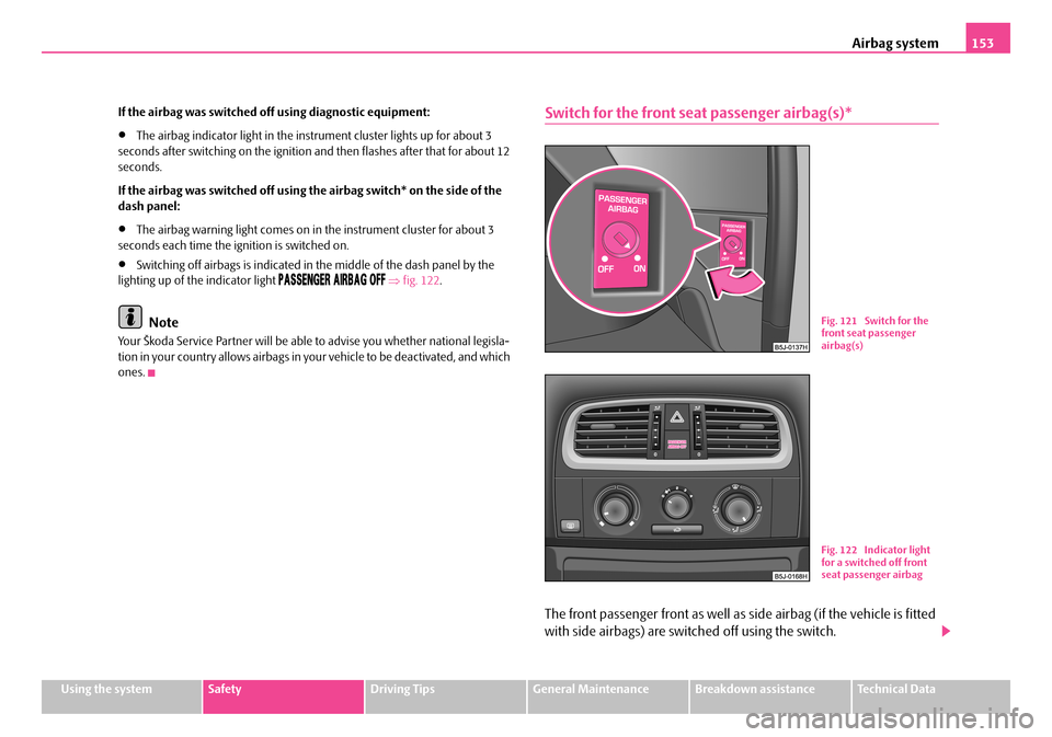SKODA FABIA 2006 2.G / 5J Owners Manual Airbag system153
Using the systemSafetyDriving TipsGeneral MaintenanceBreakdown assistanceTechnical Data
If the airbag was switched of f using diagnostic equipment:
•The airbag indicator light in t SKODA FABIA 2006 2.G / 5J Owners Manual Airbag system153
Using the systemSafetyDriving TipsGeneral MaintenanceBreakdown assistanceTechnical Data
If the airbag was switched of f using diagnostic equipment:
•The airbag indicator light in t