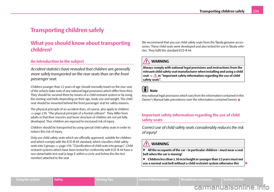 SKODA FABIA 2006 2.G / 5J Owners Manual Transporting children safely155
Using the systemSafetyDriving TipsGeneral MaintenanceBreakdown assistanceTechnical Data
Tr a n s p o r t i n g c h i l d r e n s a f e l y
What you should know about SKODA FABIA 2006 2.G / 5J Owners Manual Transporting children safely155
Using the systemSafetyDriving TipsGeneral MaintenanceBreakdown assistanceTechnical Data
Tr a n s p o r t i n g c h i l d r e n s a f e l y
What you should know about