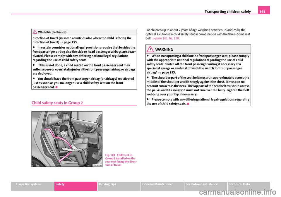 SKODA FABIA 2006 2.G / 5J Owners Manual Transporting children safely161
Using the systemSafetyDriving TipsGeneral MaintenanceBreakdown assistanceTechnical Data
direction of travel (in some countries also when the child is facing the direc SKODA FABIA 2006 2.G / 5J Owners Manual Transporting children safely161
Using the systemSafetyDriving TipsGeneral MaintenanceBreakdown assistanceTechnical Data
direction of travel (in some countries also when the child is facing the direc