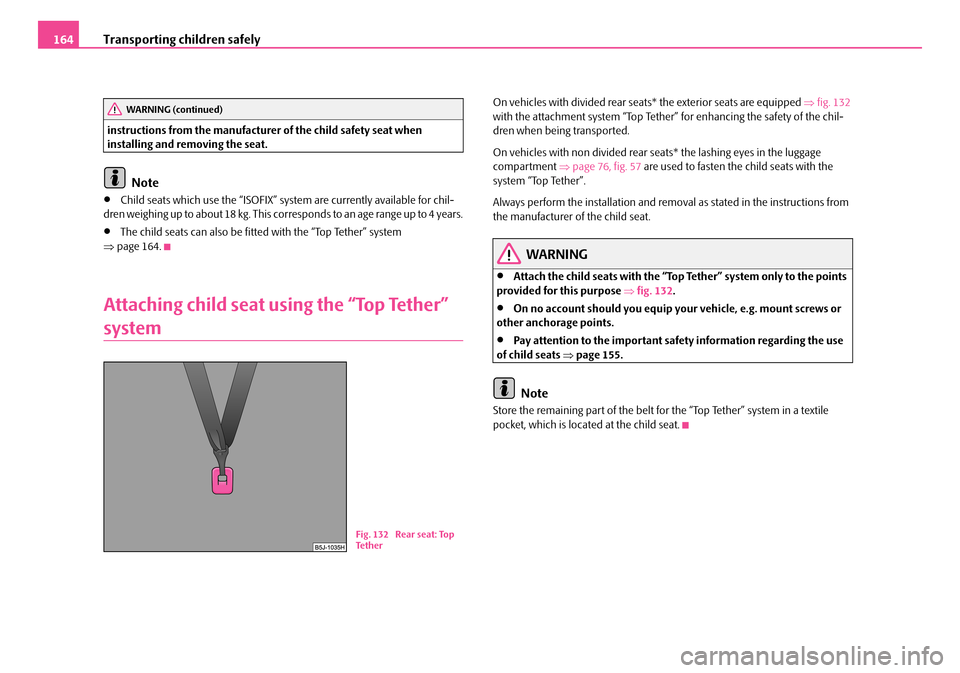 SKODA FABIA 2006 2.G / 5J Owners Manual Transporting children safely164
instructions from the manufacturer of the child safety seat when installing and removing the seat.
Note
•Child seats which use the “ISOFIX” system are currently SKODA FABIA 2006 2.G / 5J Owners Manual Transporting children safely164
instructions from the manufacturer of the child safety seat when installing and removing the seat.
Note
•Child seats which use the “ISOFIX” system are currently