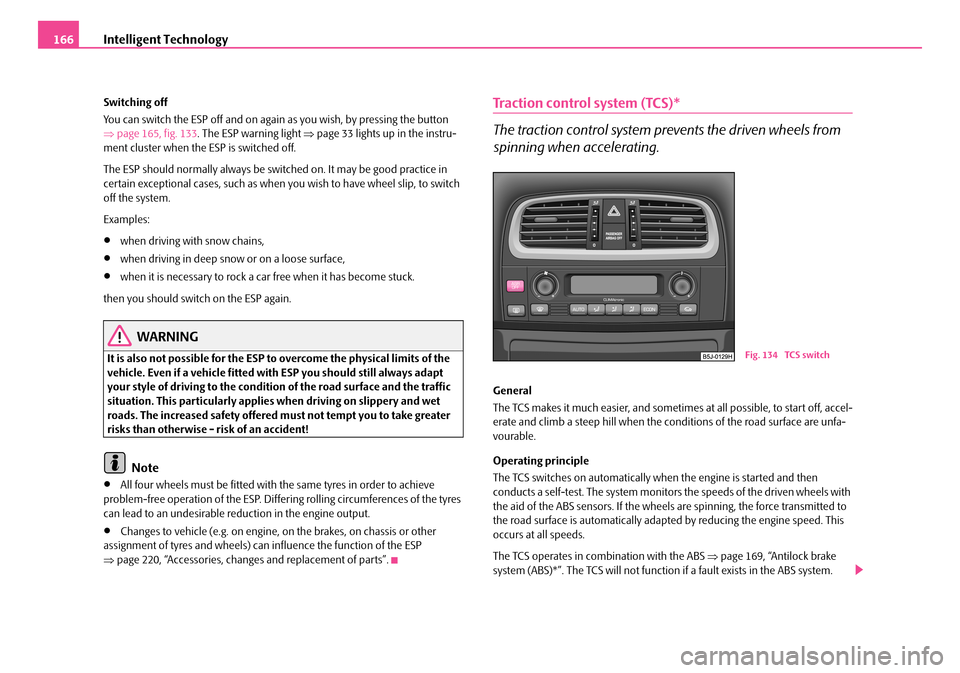 SKODA FABIA 2006 2.G / 5J Owners Manual Intelligent Technology166
Switching off
You can switch the ESP off and on again as you wish, by pressing the button ⇒ page 165, fig. 133. The ESP warning light ⇒page 33 lights up in the instru- SKODA FABIA 2006 2.G / 5J Owners Manual Intelligent Technology166
Switching off
You can switch the ESP off and on again as you wish, by pressing the button ⇒ page 165, fig. 133. The ESP warning light ⇒page 33 lights up in the instru-