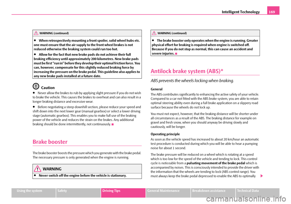 SKODA FABIA 2006 2.G / 5J Owners Manual Intelligent Technology169
Using the systemSafetyDriving TipsGeneral MaintenanceBreakdown assistanceTechnical Data
•When retrospectively mounting a front spoiler, solid wheel hubs etc.  one must ensu