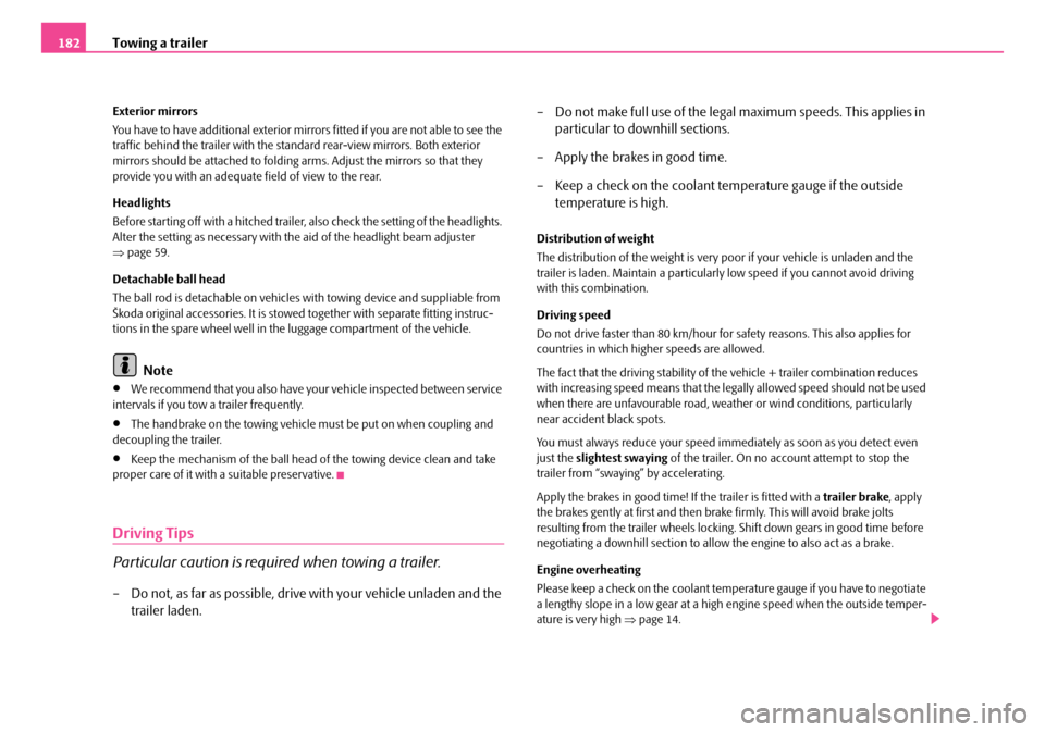 SKODA FABIA 2006 2.G / 5J Owners Manual Towing a trailer182
Exterior mirrors 
You have to have addi tional exterior mirrors fitted if you are not able to see the  traffic behind the trailer with the standard rear-view mirrors. Both exterior