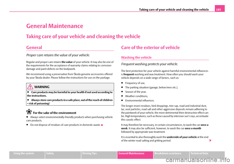 SKODA FABIA 2006 2.G / 5J Owners Manual Taking care of your vehicle and cleaning the vehicle185
Using the systemSafetyDriving TipsGeneral MaintenanceBreakdown assistanceTechnical Data
General Maintenance
Taking care of your vehicle and clea SKODA FABIA 2006 2.G / 5J Owners Manual Taking care of your vehicle and cleaning the vehicle185
Using the systemSafetyDriving TipsGeneral MaintenanceBreakdown assistanceTechnical Data
General Maintenance
Taking care of your vehicle and clea