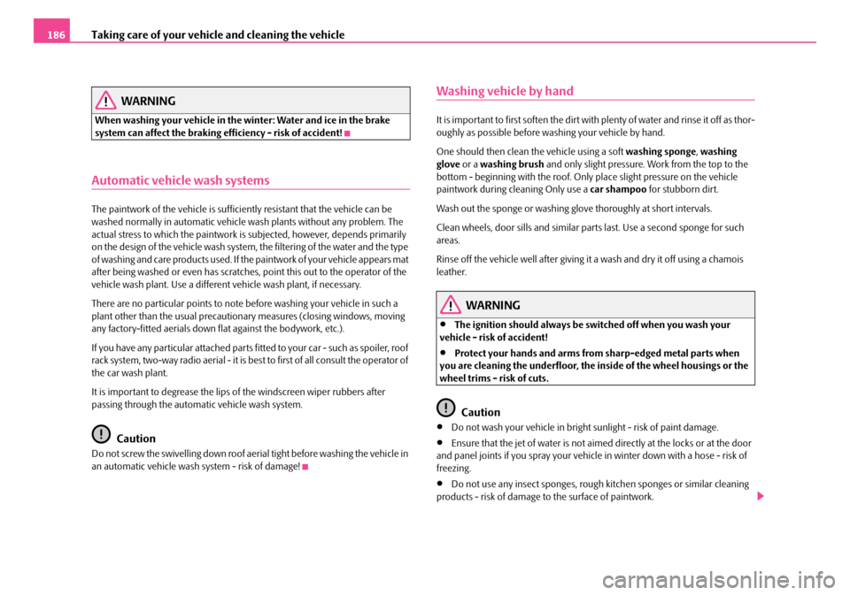 SKODA FABIA 2006 2.G / 5J Owners Manual Taking care of your vehicle and cleaning the vehicle186
WARNING
When washing your vehicle in the winter: Water and ice in the brake system can affect the braking ef ficiency - risk of accident!
Autom SKODA FABIA 2006 2.G / 5J Owners Manual Taking care of your vehicle and cleaning the vehicle186
WARNING
When washing your vehicle in the winter: Water and ice in the brake system can affect the braking ef ficiency - risk of accident!
Autom