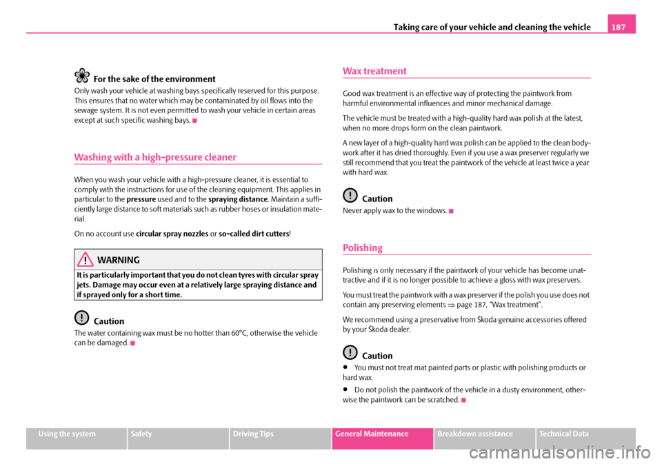 SKODA FABIA 2006 2.G / 5J Owners Manual Taking care of your vehicle and cleaning the vehicle187
Using the systemSafetyDriving TipsGeneral MaintenanceBreakdown assistanceTechnical Data
For the sake of the environment
Only wash your vehicle a SKODA FABIA 2006 2.G / 5J Owners Manual Taking care of your vehicle and cleaning the vehicle187
Using the systemSafetyDriving TipsGeneral MaintenanceBreakdown assistanceTechnical Data
For the sake of the environment
Only wash your vehicle a